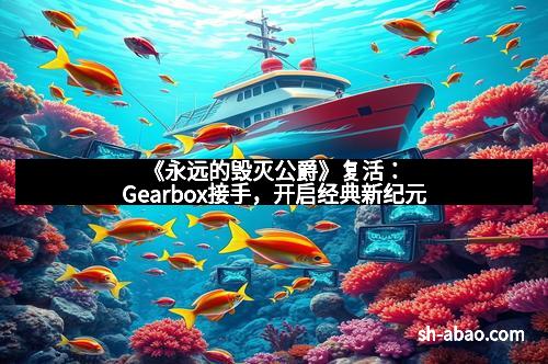 《永远的毁灭公爵》复活：Gearbox接手，开启经典新纪元